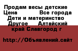 Продам весы детские › Цена ­ 1 500 - Все города Дети и материнство » Другое   . Алтайский край,Славгород г.